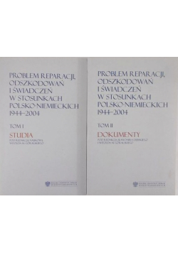 Problem reparacji odszkodowań i świadczeń w stosunkach Polsko - Niemieckich 1944  2004 Tom I i II