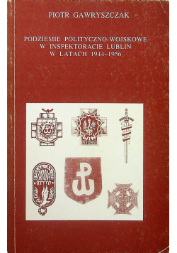 Podziemie polityczno wojskowe w inspektoracie Lublin w latach 1944 - 1956