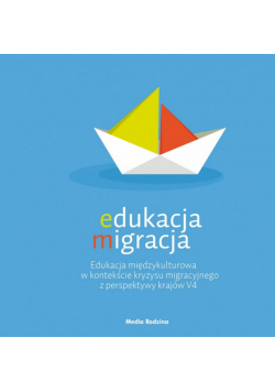 Edukacja migracja. Edukacja międzykulturowa w kontekście kryzysu migracyjnego z perspektywy krajów V4