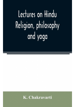 Lectures on Hindu religion, philosophy and yoga