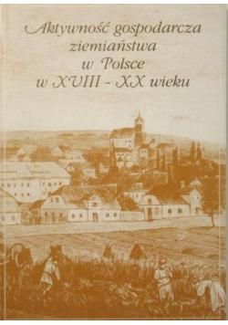 Aktywność gospodarcza ziemiaństwa w Polsce w XVIII - XX wieku