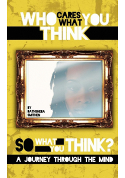 Who Cares What You Think...So What You Think? a Journey Through the Mind