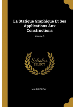 La Statique Graphique Et Ses Applications Aux Constructions; Volume 5