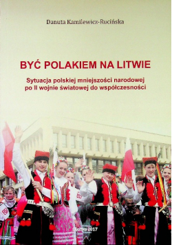 Być Polakiem na Litwie Sytuacja polskiej mniejszości narodowej po II wojnie światowej do współczesności