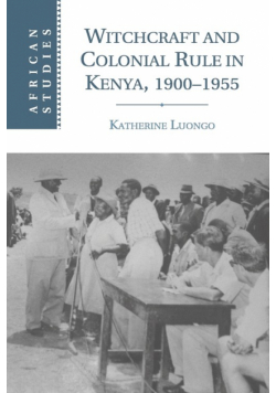 Witchcraft and Colonial Rule in Kenya, 1900-1955