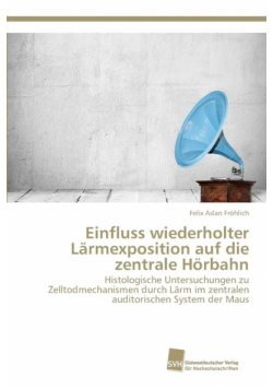 Einfluss wiederholter Lärmexposition auf die zentrale Hörbahn