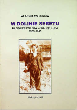 W dolinie Seretu młodzież polska w walce z UPA 1939 1945
