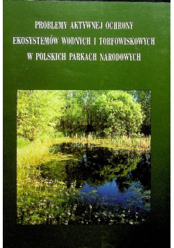 Problemy aktywnej ochrony ekosystemów wodnych i torfowiskowych w polskich parkach narodowych