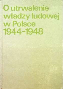 O utrwalenia władzy ludowej w Polsce 1944 1948
