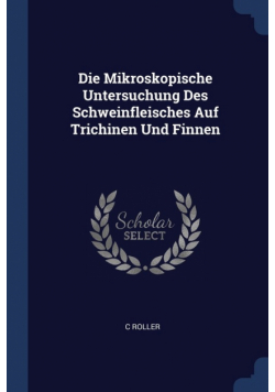 Die Mikroskopische Untersuchung Des Schweinfleisches Auf Trichinen Und Finnen