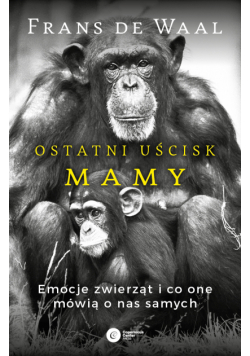 Ostatni uścisk Mamy. Emocje zwierząt i co one mówią o nas samych