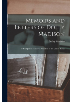Memoirs and Letters of Dolly Madison