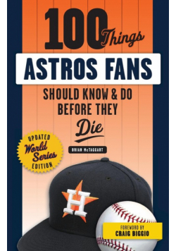 100 Things Astros Fans Should Know & Do Before They Die (World Series Edition)