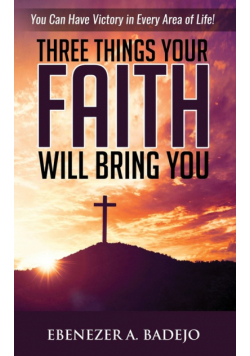 Three Things Your Faith Will Bring You
