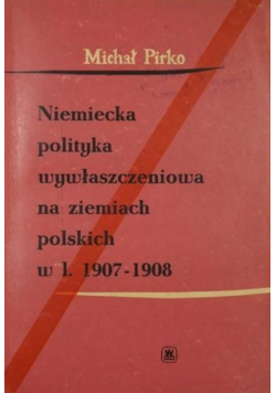 Niemiecka polityka wywłaszczeniowa na ziemiach polskich w latach 1907 1908