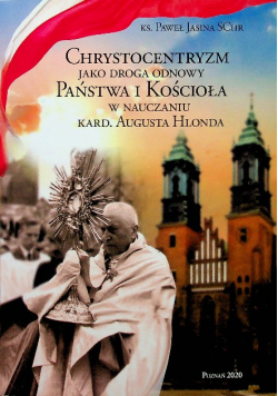 Chrystocentryzm jako droga odnowy Panstwa i Koscioła w nauczaniu kardynała Augusta Hlonda