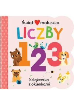 Świat maluszka. Liczby 123. Książeczka z okienkami