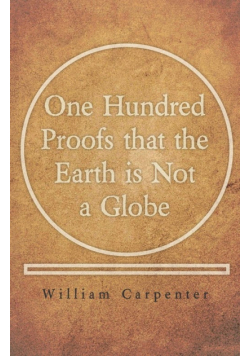 One Hundred Proofs that the Earth is Not a Globe