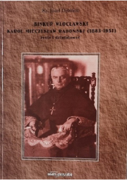 Biskup Włocławski Karol Mieczysław Radoński 1883 - 1951 Życie i działalność