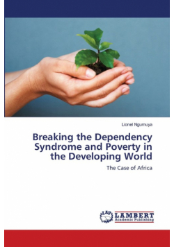 Breaking the Dependency Syndrome and Poverty in  the Developing World