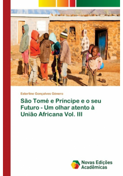 São Tomé e Príncipe e o seu Futuro - Um olhar atento à União Africana Vol. III