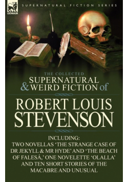 The Collected Supernatural and Weird Fiction of Robert Louis Stevenson