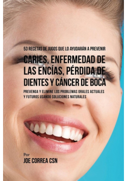 53 Recetas de Jugos Que Lo Ayudarán a Prevenir Caries, Enfermedad de las Encías, Pérdida de Dientes y Cáncer de Boca