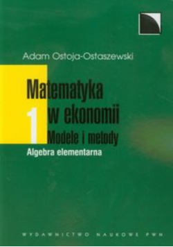 Matematyka w ekonomii Modele i metody Tom 1 Algebra elementarna