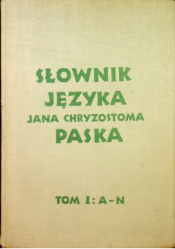 Słownik języka Jana Chryzostoma Paska Tom I