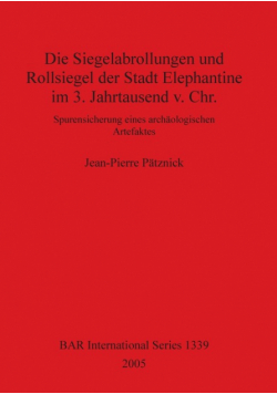 Die Siegelabrollungen und Rollsiegel der Stadt Elephantine im 3. Jahrtausend v. Chr.