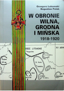 W obronie Wilna Grodna i Mińska 1918 - 1920