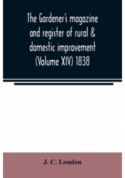 The Gardener's magazine and register of rural & domestic improvement (Volume XIV) 1838