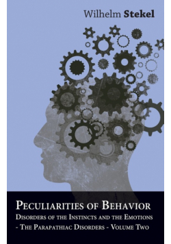 Peculiarities of Behavior - Vol II - Disorders of the Instincts and the Emotions - The Parapathiac Disorders
