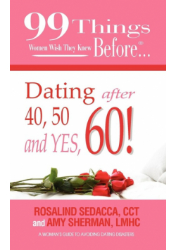 99 Things Women Wish They Knew Before Dating After 40, 50, & Yes, 60!