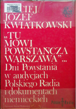 Tu mówi powstańcza Warszawa Dni powstania w audycjach Polskiego Radia i dokumentach niemieckich