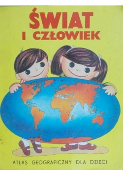 Świat i człowiek. Atlas geograficzny dla dzieci