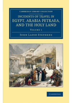 Incidents of Travel in Egypt, Arabia Petraea, and the Holy Land -             Volume 1
