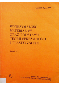 Wytrzymałość materiałów oraz podstawy teorii sprężystości i plastyczności tom I