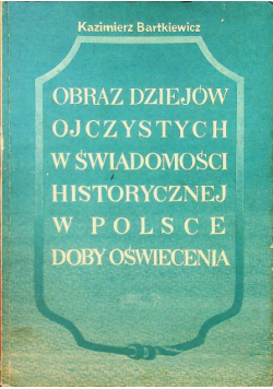Obraz dziejów ojczystych w świadomości historycznej w Polsce doby oświecenia