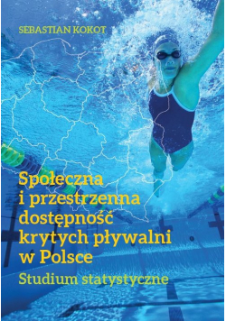 Społeczna i przestrzenna dostępność krytych pływalni w Polsce