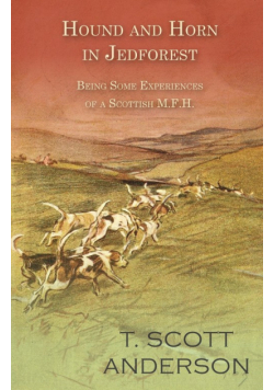 Hound and Horn in Jedforest - Being Some Experiences of a Scottish M.F.H.