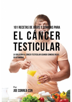 101 Recetas de Jugos Y Comidas Para El Cáncer Testicular