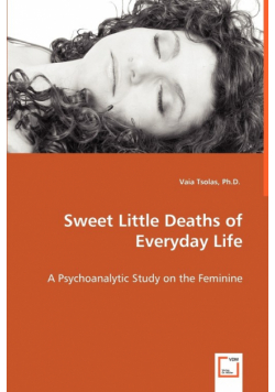 Sweet Little Deaths of Everyday Life - A Psychoanalytic Study on the Feminine