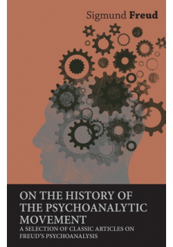 On the History of the Psychoanalytic Movement - A Selection of Classic Articles on Freud's Psychoanalysis