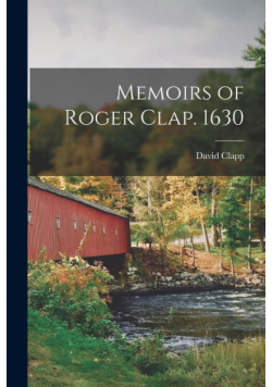 Memoirs of Roger Clap. 1630