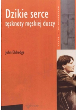 Dzikie serce Tęsknoty męskiej duszy