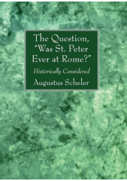 The Question, "Was St. Peter Ever at Rome?"