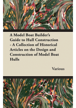 A Model Boat Builder's Guide to Hull Construction - A Collection of Historical Articles on the Design and Construction of Model Boat Hulls