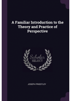 A Familiar Introduction to the Theory and Practice of Perspective