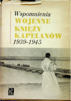 Wspomnienia wojenne księży kapelanów 1939 - 1945
